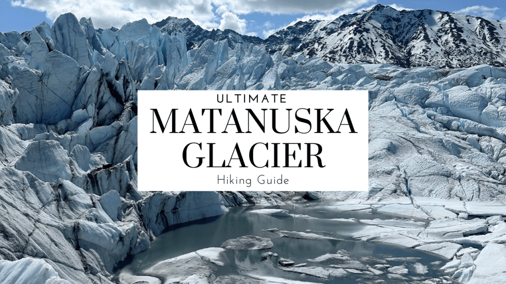 Alaska Travel: The Ultimate Matanuska Glacier Hiking&nbsp;Guide
